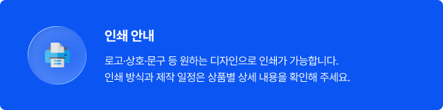 인쇄 안내 - 로고·상호·문구 등 원하는 디자인으로 인쇄가 가능합니다. 인쇄 방식과 제작 일정은 상품별 상세 내용을 확인해 주세요.